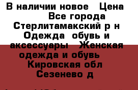 В наличии новое › Цена ­ 750 - Все города, Стерлитамакский р-н Одежда, обувь и аксессуары » Женская одежда и обувь   . Кировская обл.,Сезенево д.